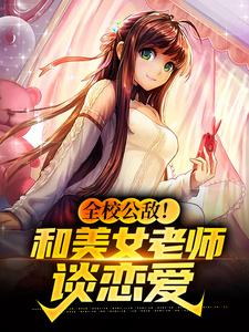 全校公敌！和美女老师谈恋爱小说的所有章节都能在哪里免费读到？