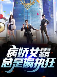 病娇女霸总是偏执狂小说最新更新在哪里？免费在线看