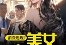 消费返现？美女你站住！杨凡，消费返现？美女你站住！在线无弹窗阅读-贝壳文学