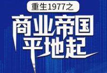 重生1977之商业帝国平地起陈富贵小说在线章节免费阅读-贝壳文学