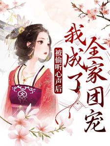 《被偷听心声后，我成了全家团宠》小说章节在线试读，《被偷听心声后，我成了全家团宠》最新章节目录