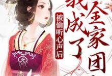 求推荐可以免费阅读被偷听心声后，我成了全家团宠小说的网站-贝壳文学