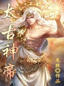 太古神帝最新章节，太古神帝免费阅读