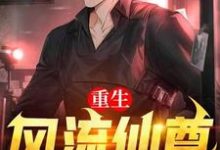 重生风流仙尊小说有没有完整的免费版本在线阅读？-贝壳文学