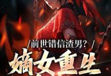 《前世错信渣男？嫡女重生杀疯了》全集免费在线阅读（姜青窈顾决）-贝壳文学