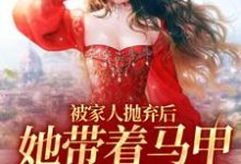 被家人抛弃后，她带着马甲重生了小说最新更新在哪里？免费在线看-贝壳文学