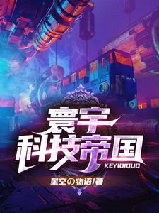 寰宇科技帝国这本小说完结了吗？免费查看最新章节