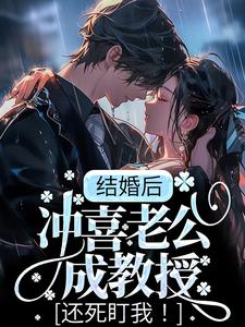 小说《结婚后，冲喜老公成教授，还死盯我！》在线章节阅读