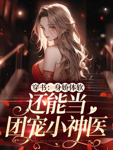 完结版《穿书：身娇体软，还能当团宠小神医》在线免费阅读