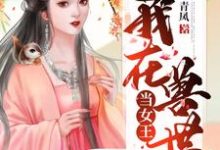 我在兽世当女王这本小说在哪里可以看？哪里有免费试读章节？-贝壳文学