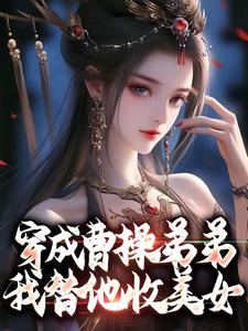 穿成曹操弟弟，我替他收美女章节免费在线阅读，曹玉完结版