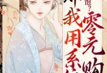 小说《吃不饱？那我用系统零元购》章节免费阅读-贝壳文学