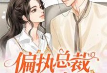 完结版《偏执总裁的心尖宠》章节阅读-贝壳文学