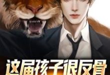 完结版《这届孩子很反骨，直播怒怼猛如虎》章节阅读-贝壳文学