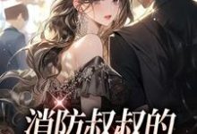 寻找能够免费阅读消防叔叔的恋爱处方超甜小说的平台-贝壳文学
