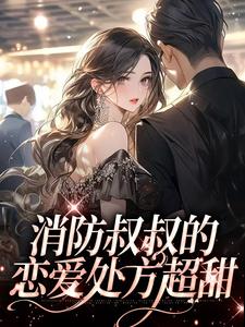 寻找能够免费阅读消防叔叔的恋爱处方超甜小说的平台