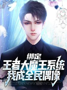 求推荐可以免费阅读绑定王者大魔王系统，我成全民偶像小说的网站