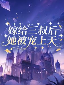 嫁给三叔后她被宠上天这本小说在哪里可以看？哪里有免费试读章节？
