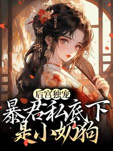 后宫独宠：暴君私底下是小奶狗小说的免费电子版在哪里可以下载或阅读？