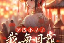 完结版《穿成小皇子：我每日靠直播续命》在线免费阅读-贝壳文学