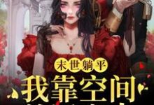 末世躺平：我靠空间养活家人最新章节，末世躺平：我靠空间养活家人免费阅读-贝壳文学