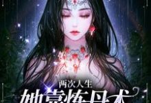 两次人生：她靠炼丹术拿捏各大豪门免费阅读，两次人生：她靠炼丹术拿捏各大豪门章节在线阅读-贝壳文学