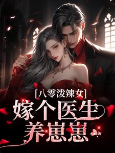 八零泼辣女，嫁个医生养崽崽这本小说完结了吗？免费查看最新章节