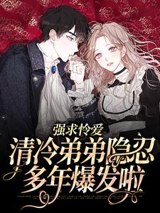 哪里可以免费读到贺闻清虞夏的完整故事？寻找强求怜爱：清冷弟弟隐忍多年爆发啦