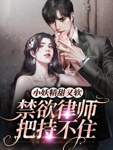 哪里能找到小妖精甜又软，禁欲律师把持不住小说的全部章节？