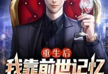 重生后,我靠前世记忆投资赢麻了这本小说完结了吗?免费查看最新章节-贝壳文学