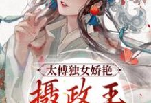 太傅独女娇艳，摄政王痴情索吻凌姝姝楚九卿，太傅独女娇艳，摄政王痴情索吻章节在线阅读-贝壳文学