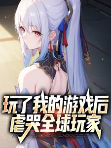 求玩了我的游戏后，虐哭全球玩家小说的全文免费阅读链接