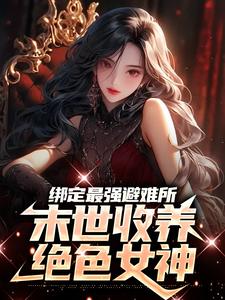绑定最强避难所：末世收养绝色女神小说的免费电子版在哪里可以下载或阅读？
