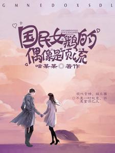 免费在线阅读国民女鹅的偶像是顶流小说的正规网站有哪些？