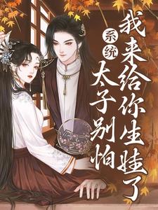 寻找系统：太子别怕，我来给你生娃了小说的最新更新章节
