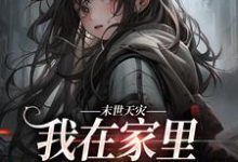 小说《末世天灾，我在家里建了避难所》章节免费阅读-贝壳文学