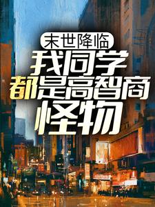 末世降临：我同学都是高智商怪物小说有没有完结版在线？