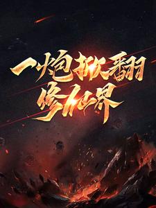 一炮掀翻修仙界这本小说完结了吗？免费查看最新章节