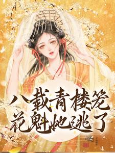 八载青楼笼，花魁她逃了小说阅读，八载青楼笼，花魁她逃了完结版