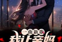 一曲新歌，我让亲妈爆红全网了小说的最新章节在哪里更新？免费追踪阅读-贝壳文学