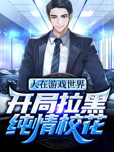 已完结小说《人在游戏世界，开局拉黑纯情校花》在线章节阅读