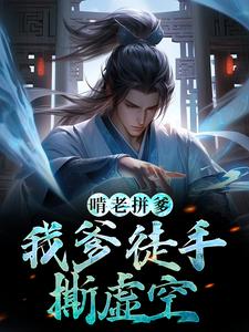 完整版的啃老拼爹！我爹徒手撕虚空小说在哪里可以免费读到？