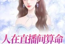 免费在线阅读人在直播间算命,一卦售价千亿小说的正规网站有哪些?-贝壳文学