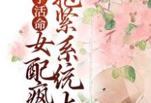 为了活命，女配疯狂抱紧系统大腿小说，为了活命，女配疯狂抱紧系统大腿章节在线阅读-贝壳文学