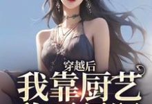 穿越后，我靠厨艺称霸星际小说全文哪里可以免费看？-贝壳文学