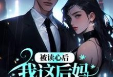 被读心后，我这后妈成了豪门团宠小说的免费电子版在哪里可以下载或阅读？-贝壳文学