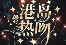 港岛热吻周璟池商序，港岛热吻章节在线阅读-贝壳文学