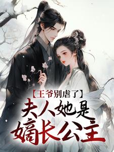 哪里能找到王爷别虐了，夫人她是嫡长公主！小说的全部章节？