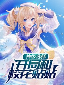 神级选择：开局和校花贴贴罗格安可欣小说在线章节免费阅读