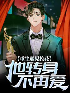 完结版《重生遇见校花，他转身不再爱》免费阅读